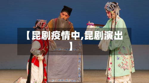 【昆剧疫情中,昆剧演出】-第1张图片