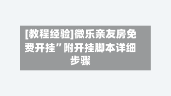 [教程经验]微乐亲友房免费开挂”附开挂脚本详细步骤-第1张图片