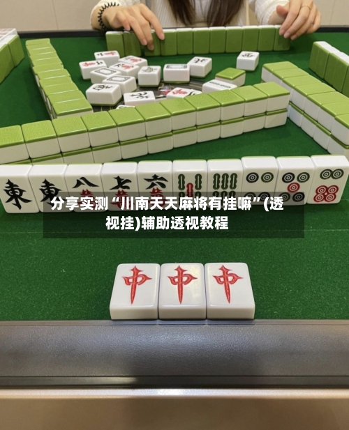 分享实测“川南天天麻将有挂嘛”(透视挂)辅助透视教程-第1张图片