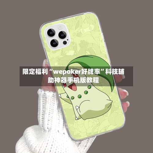 限定福利“wepoker好牌率”科技辅助神器手机版教程-第1张图片