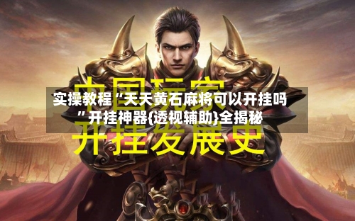 实操教程“天天黄石麻将可以开挂吗”开挂神器{透视辅助}全揭秘-第3张图片