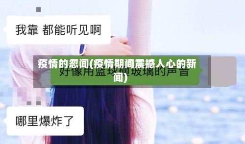 疫情的忽闻(疫情期间震撼人心的新闻)-第3张图片