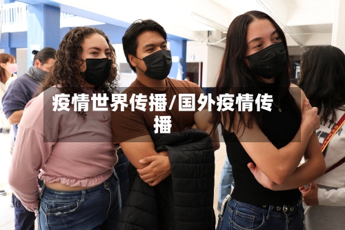 疫情世界传播/国外疫情传播-第1张图片