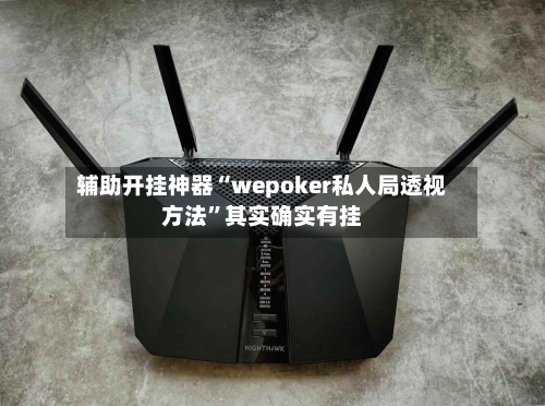 辅助开挂神器“wepoker私人局透视方法	”其实确实有挂-第1张图片