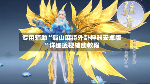 专用辅助“蜀山麻将外卦神器安卓版	”详细透视辅助教程-第1张图片