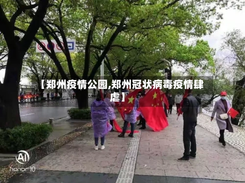 【郑州疫情公园,郑州冠状病毒疫情肆虐】-第1张图片