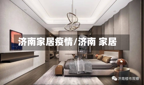 济南家居疫情/济南 家居-第1张图片