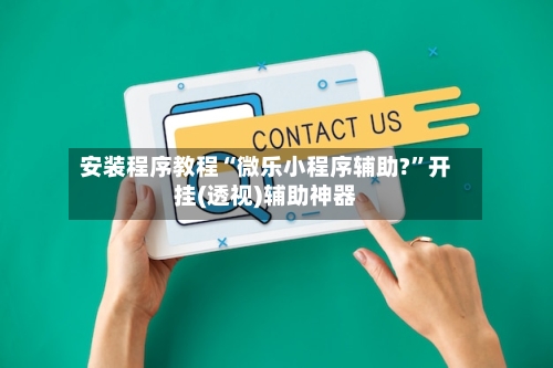 安装程序教程“微乐小程序辅助?	”开挂(透视)辅助神器-第1张图片