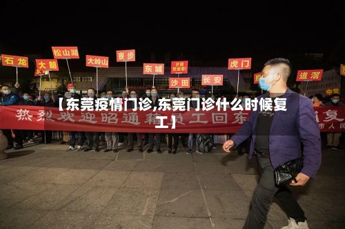 【东莞疫情门诊,东莞门诊什么时候复工】-第1张图片