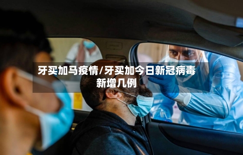 牙买加马疫情/牙买加今日新冠病毒新增几例-第1张图片