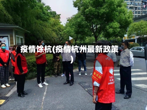 疫情馀杭(疫情杭州最新政策)-第2张图片