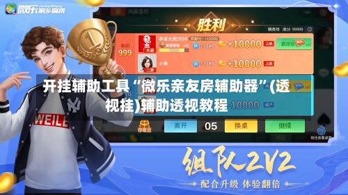 开挂辅助工具“微乐亲友房辅助器	”(透视挂)辅助透视教程-第1张图片