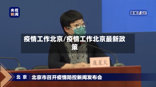 疫情工作北京/疫情工作北京最新政策-第1张图片