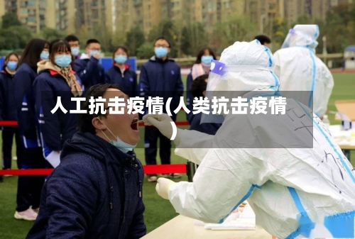 人工抗击疫情(人类抗击疫情)-第1张图片