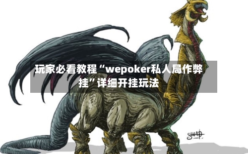 玩家必看教程“wepoker私人局作弊挂	”详细开挂玩法-第3张图片