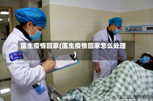 医生疫情回家(医生疫情回家怎么处理)-第2张图片