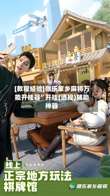 [教程经验]微乐家乡麻将万能开挂器”开挂(透视)辅助神器-第1张图片