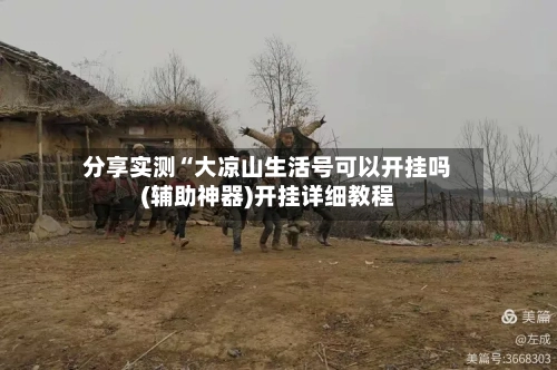 分享实测“大凉山生活号可以开挂吗(辅助神器)开挂详细教程-第1张图片