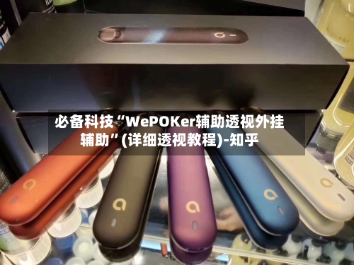 必备科技“WePOKer辅助透视外挂辅助	”(详细透视教程)-知乎-第1张图片
