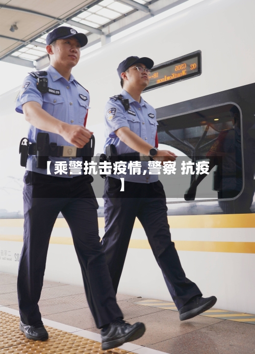 【乘警抗击疫情,警察 抗疫】-第1张图片