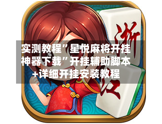 实测教程”星悦麻将开挂神器下载	”开挂辅助脚本+详细开挂安装教程-第1张图片