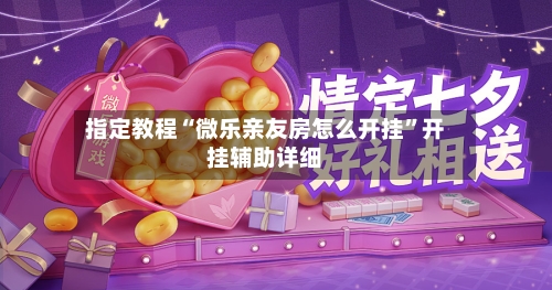 指定教程“微乐亲友房怎么开挂”开挂辅助详细-第1张图片