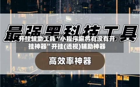 开挂辅助工具“小程序麻将有没有开挂神器”开挂(透视)辅助神器-第1张图片