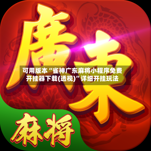 可用版本“雀神广东麻将小程序免费开挂器下载(透视)”详细开挂玩法-第1张图片