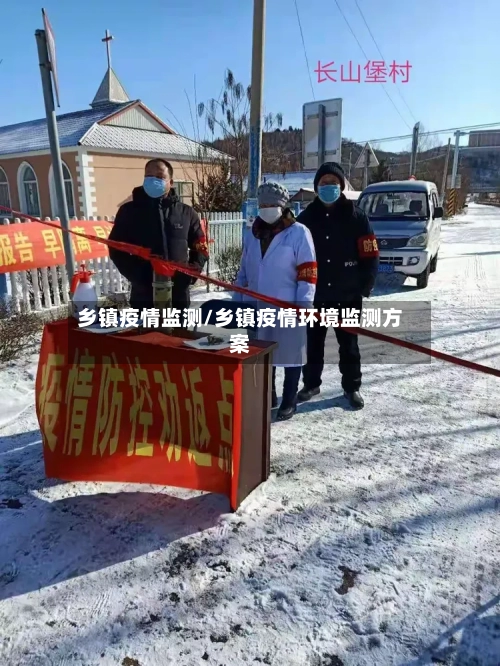 乡镇疫情监测/乡镇疫情环境监测方案-第2张图片