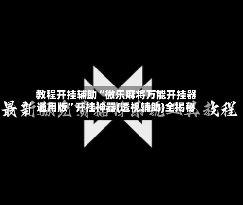 教程开挂辅助“微乐麻将万能开挂器通用版”开挂神器{透视辅助}全揭秘-第1张图片