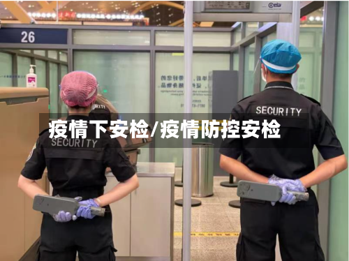 疫情下安检/疫情防控安检-第1张图片
