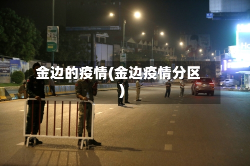 金边的疫情(金边疫情分区)-第2张图片