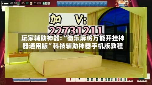 玩家辅助神器:“微乐麻将万能开挂神器通用版	”科技辅助神器手机版教程-第3张图片