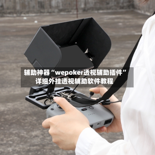 辅助神器“wepoker透视辅助插件”详细外挂透视辅助软件教程-第3张图片