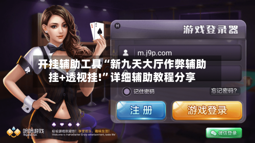 开挂辅助工具“新九天大厅作弊辅助挂+透视挂!	”详细辅助教程分享-第2张图片