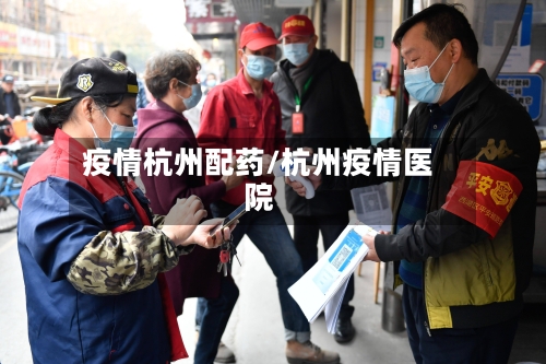 疫情杭州配药/杭州疫情医院-第1张图片