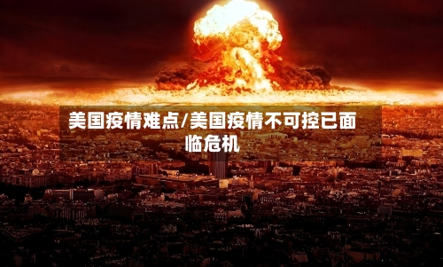 美国疫情难点/美国疫情不可控已面临危机-第1张图片
