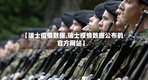 【瑞士疫情数据,瑞士疫情数据公布的官方网站】-第2张图片