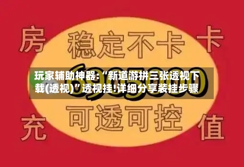玩家辅助神器:“新道游拼三张透视下载(透视)”透视挂!详细分享装挂步骤-第3张图片