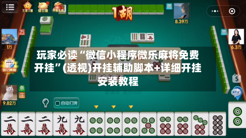 玩家必读“微信小程序微乐麻将免费开挂	”(透视)开挂辅助脚本+详细开挂安装教程-第1张图片