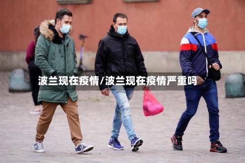 波兰现在疫情/波兰现在疫情严重吗-第1张图片