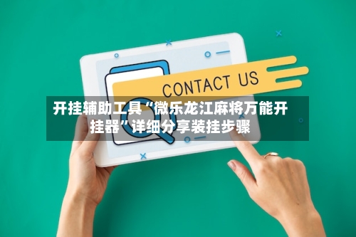 开挂辅助工具“微乐龙江麻将万能开挂器	”详细分享装挂步骤-第2张图片