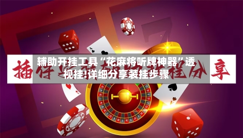 辅助开挂工具“花麻将听牌神器”透视挂!详细分享装挂步骤-第1张图片