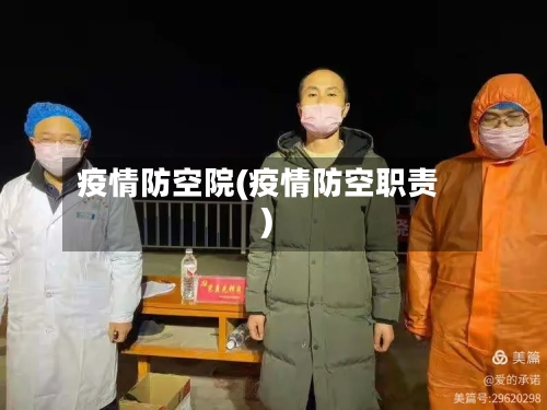 疫情防空院(疫情防空职责)-第3张图片