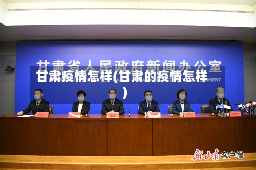 甘肃疫情怎样(甘肃的疫情怎样)-第1张图片