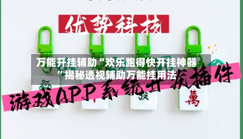 万能开挂辅助“欢乐跑得快开挂神器”揭秘透视辅助万能挂用法-第1张图片