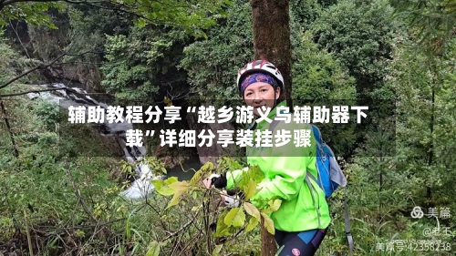 辅助教程分享“越乡游义乌辅助器下载”详细分享装挂步骤-第1张图片