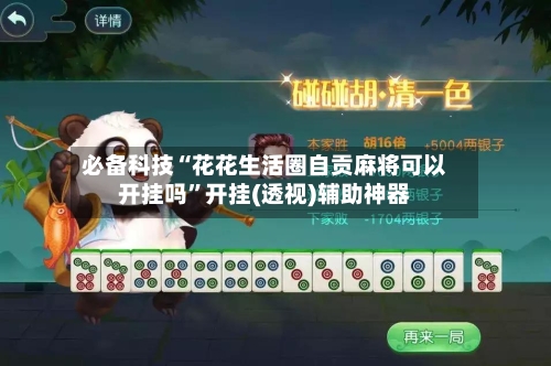 必备科技“花花生活圈自贡麻将可以开挂吗”开挂(透视)辅助神器-第1张图片