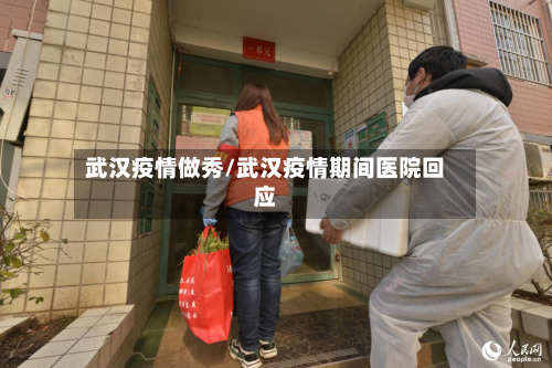 武汉疫情做秀/武汉疫情期间医院回应-第3张图片