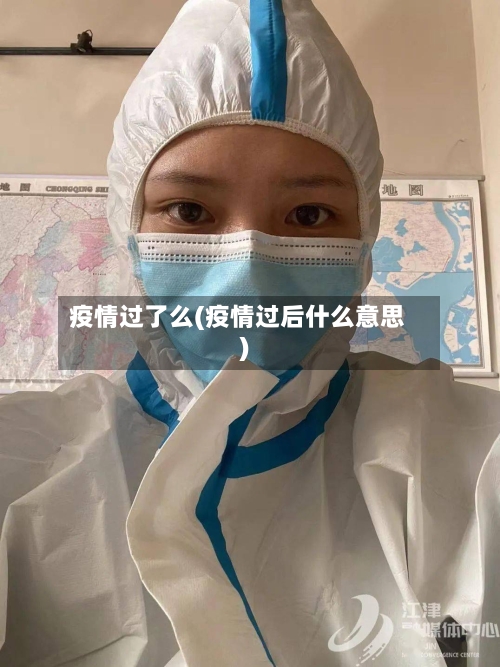 疫情过了么(疫情过后什么意思)-第1张图片